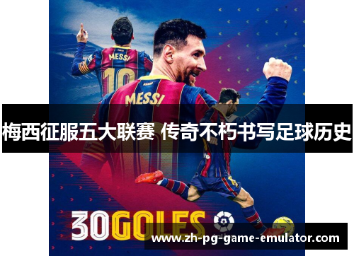 梅西征服五大联赛 传奇不朽书写足球历史 梅西征服五大联赛 传奇不朽书写足球历史