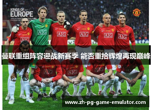 曼联重组阵容迎战新赛季 能否重拾辉煌再现巅峰